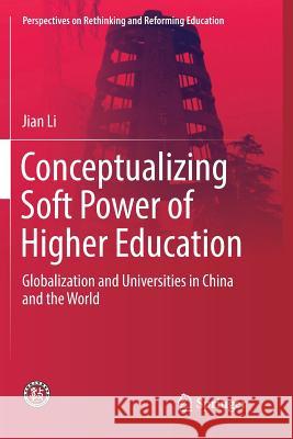 Conceptualizing Soft Power of Higher Education: Globalization and Universities in China and the World Li, Jian 9789811344695