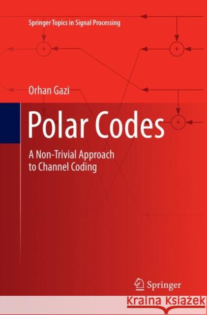 Polar Codes: A Non-Trivial Approach to Channel Coding Gazi, Orhan 9789811344886 Springer
