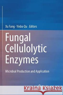 Fungal Cellulolytic Enzymes: Microbial Production and Application Fang, Xu 9789811344916 Springer