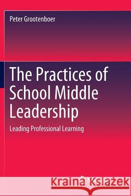 The Practices of School Middle Leadership: Leading Professional Learning Grootenboer, Peter 9789811344947