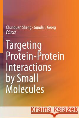 Targeting Protein-Protein Interactions by Small Molecules Chunquan Sheng Gunda I. Georg 9789811344961 Springer