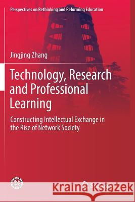 Technology, Research and Professional Learning: Constructing Intellectual Exchange in the Rise of Network Society Zhang, Jingjing 9789811345081 Springer