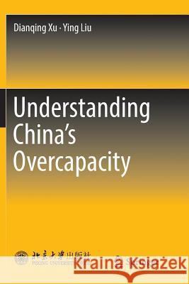 Understanding China's Overcapacity Dianqing Xu Ying Liu 9789811345258 Springer