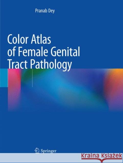 Color Atlas of Female Genital Tract Pathology Pranab Dey 9789811345517 Springer