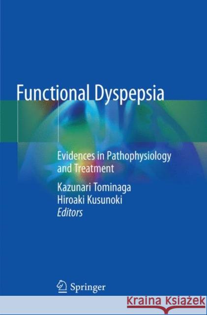 Functional Dyspepsia: Evidences in Pathophysiology and Treatment Tominaga, Kazunari 9789811345623