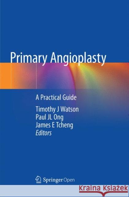 Primary Angioplasty: A Practical Guide Watson, Timothy J. 9789811345708