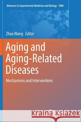 Aging and Aging-Related Diseases: Mechanisms and Interventions Wang, Zhao 9789811345715 Springer