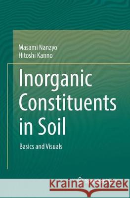 Inorganic Constituents in Soil: Basics and Visuals Nanzyo, Masami 9789811345852 Springer