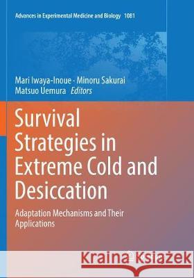 Survival Strategies in Extreme Cold and Desiccation: Adaptation Mechanisms and Their Applications Iwaya-Inoue, Mari 9789811345913 Springer
