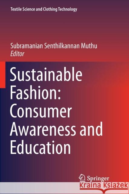 Sustainable Fashion: Consumer Awareness and Education Subramanian Senthilkannan Muthu 9789811345968