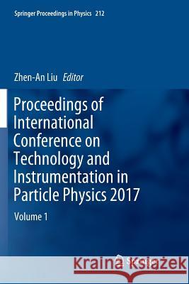 Proceedings of International Conference on Technology and Instrumentation in Particle Physics 2017: Volume 1 Liu, Zhen-An 9789811346088
