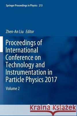 Proceedings of International Conference on Technology and Instrumentation in Particle Physics 2017: Volume 2 Liu, Zhen-An 9789811346095