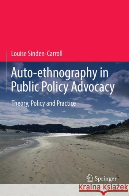 Auto-Ethnography in Public Policy Advocacy: Theory, Policy and Practice Sinden-Carroll, Louise 9789811346118 Springer