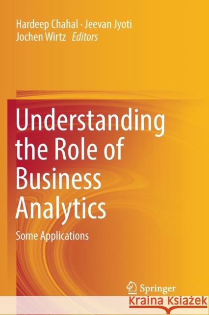 Understanding the Role of Business Analytics: Some Applications Chahal, Hardeep 9789811346149