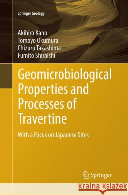 Geomicrobiological Properties and Processes of Travertine: With a Focus on Japanese Sites Kano, Akihiro 9789811346156 Springer