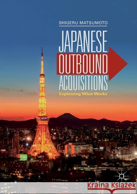 Japanese Outbound Acquisitions: Explaining What Works Matsumoto, Shigeru 9789811346194