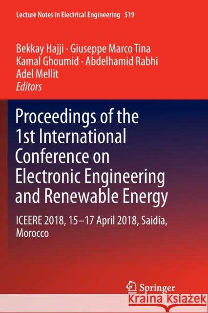 Proceedings of the 1st International Conference on Electronic Engineering and Renewable Energy: Iceere 2018, 15-17 April 2018, Saidia, Morocco Hajji, Bekkay 9789811346279 Springer
