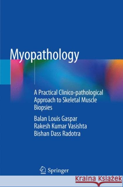 Myopathology: A Practical Clinico-Pathological Approach to Skeletal Muscle Biopsies Gaspar, Balan Louis 9789811346378 Springer