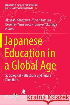 Japanese Education in a Global Age: Sociological Reflections and Future Directions Yonezawa, Akiyoshi 9789811346446 Springer
