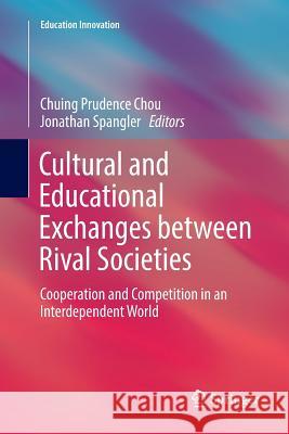 Cultural and Educational Exchanges Between Rival Societies: Cooperation and Competition in an Interdependent World Chou, Chuing Prudence 9789811346460