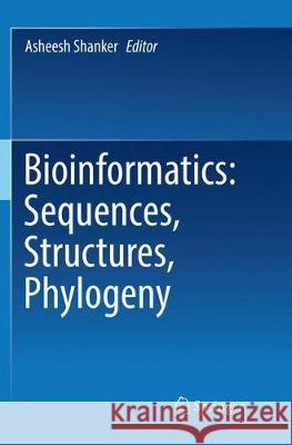 Bioinformatics: Sequences, Structures, Phylogeny Asheesh Shanker 9789811346484