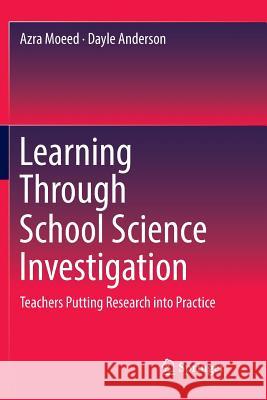 Learning Through School Science Investigation: Teachers Putting Research Into Practice Moeed, Azra 9789811346552 Springer