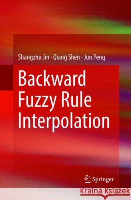 Backward Fuzzy Rule Interpolation Shangzhu Jin Qiang Shen Jun Peng 9789811346613