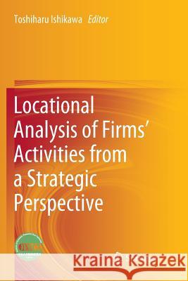 Locational Analysis of Firms' Activities from a Strategic Perspective Toshiharu Ishikawa 9789811346644