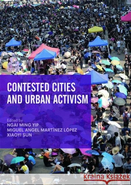 Contested Cities and Urban Activism Ngai Ming Yip Miguel Angel Martine Xiaoyi Sun 9789811346712 Palgrave MacMillan