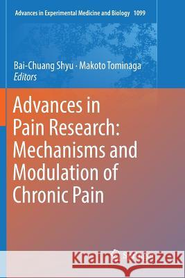 Advances in Pain Research: Mechanisms and Modulation of Chronic Pain Bai-Chuang Shyu Makoto Tominaga 9789811346767