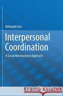Interpersonal Coordination: A Social Neuroscience Approach Inui, Nobuyuki 9789811346798