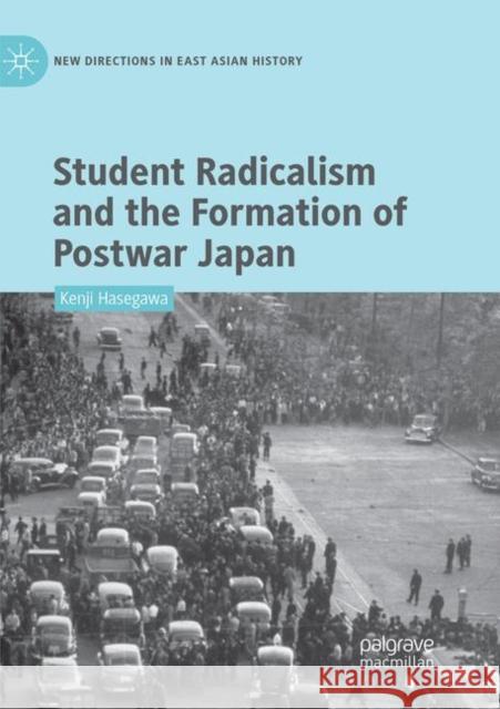 Student Radicalism and the Formation of Postwar Japan Kenji Hasegawa 9789811346828 Palgrave MacMillan
