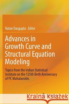 Advances in Growth Curve and Structural Equation Modeling: Topics from the Indian Statistical Institute on the 125th Birth Anniversary of PC Mahalanob Dasgupta, Ratan 9789811346927 Springer