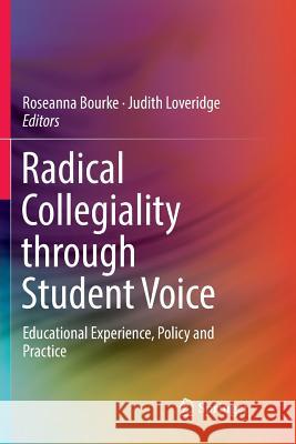 Radical Collegiality Through Student Voice: Educational Experience, Policy and Practice Bourke, Roseanna 9789811346941 Springer