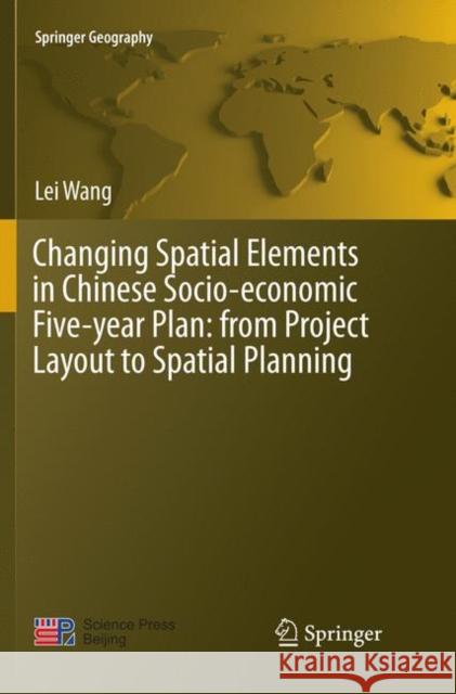 Changing Spatial Elements in Chinese Socio-Economic Five-Year Plan: From Project Layout to Spatial Planning Wang, Lei 9789811346958 Springer