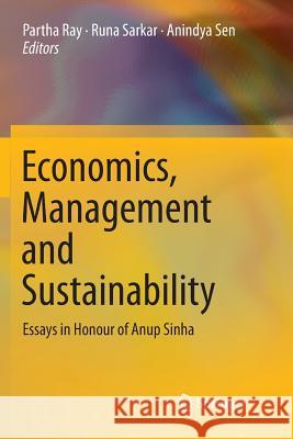 Economics, Management and Sustainability: Essays in Honour of Anup Sinha Ray, Partha 9789811347009 Springer