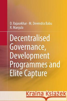 Decentralised Governance, Development Programmes and Elite Capture D. Rajasekhar M. Devendra Babu R. Manjula 9789811347016 Springer