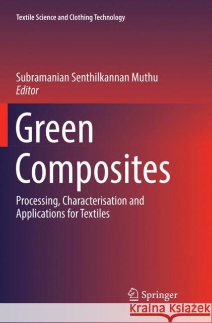 Green Composites: Processing, Characterisation and Applications for Textiles Muthu, Subramanian Senthilkannan 9789811347122