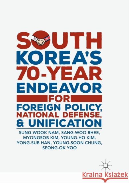South Korea's 70-Year Endeavor for Foreign Policy, National Defense, and Unification Sung-Wook Nam Sang-Woo Rhee Myongsob Kim 9789811347177