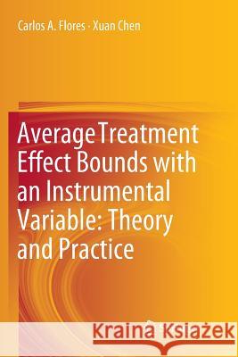 Average Treatment Effect Bounds with an Instrumental Variable: Theory and Practice Carlos A. Flores Xuan Chen 9789811347191 Springer