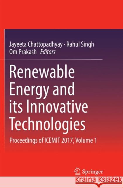 Renewable Energy and Its Innovative Technologies: Proceedings of Icemit 2017, Volume 1 Chattopadhyay, Jayeeta 9789811347337 Springer