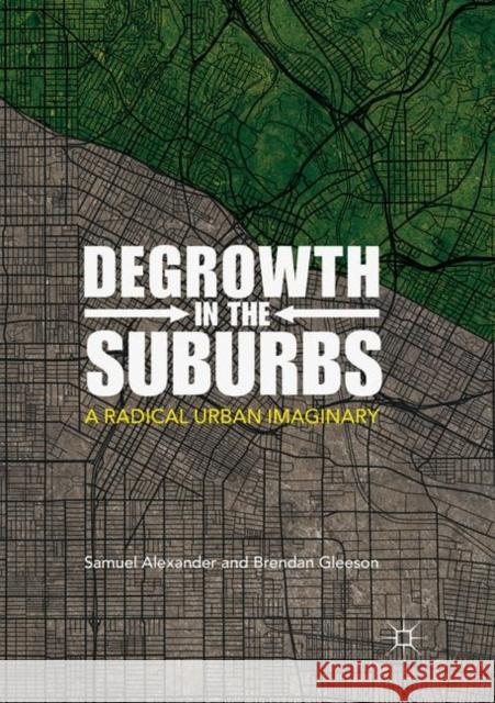 Degrowth in the Suburbs: A Radical Urban Imaginary Alexander, Samuel 9789811347368 Palgrave MacMillan