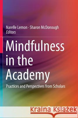Mindfulness in the Academy: Practices and Perspectives from Scholars Lemon, Narelle 9789811347382 Springer