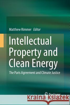 Intellectual Property and Clean Energy: The Paris Agreement and Climate Justice Rimmer, Matthew 9789811347405