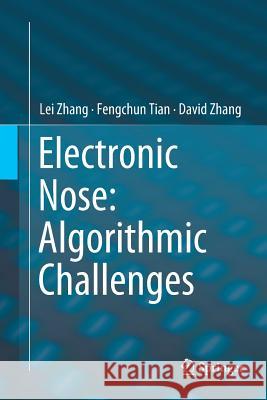 Electronic Nose: Algorithmic Challenges Lei Zhang Fengchun Tian David Zhang 9789811347412 Springer