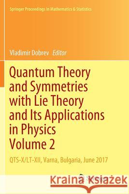 Quantum Theory and Symmetries with Lie Theory and Its Applications in Physics Volume 2: Qts-X/Lt-XII, Varna, Bulgaria, June 2017 Dobrev, Vladimir 9789811347443