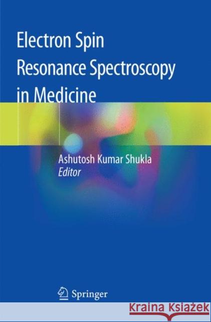 Electron Spin Resonance Spectroscopy in Medicine Ashutosh Kumar Shukla 9789811347528