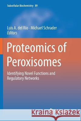 Proteomics of Peroxisomes: Identifying Novel Functions and Regulatory Networks del Río, Luis A. 9789811347535 Springer