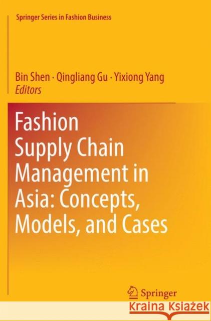 Fashion Supply Chain Management in Asia: Concepts, Models, and Cases Bin Shen Qingliang Gu Yixiong Yang 9789811347603 Springer