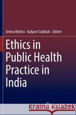 Ethics in Public Health Practice in India Arima Mishra Kalyani Subbiah 9789811347764
